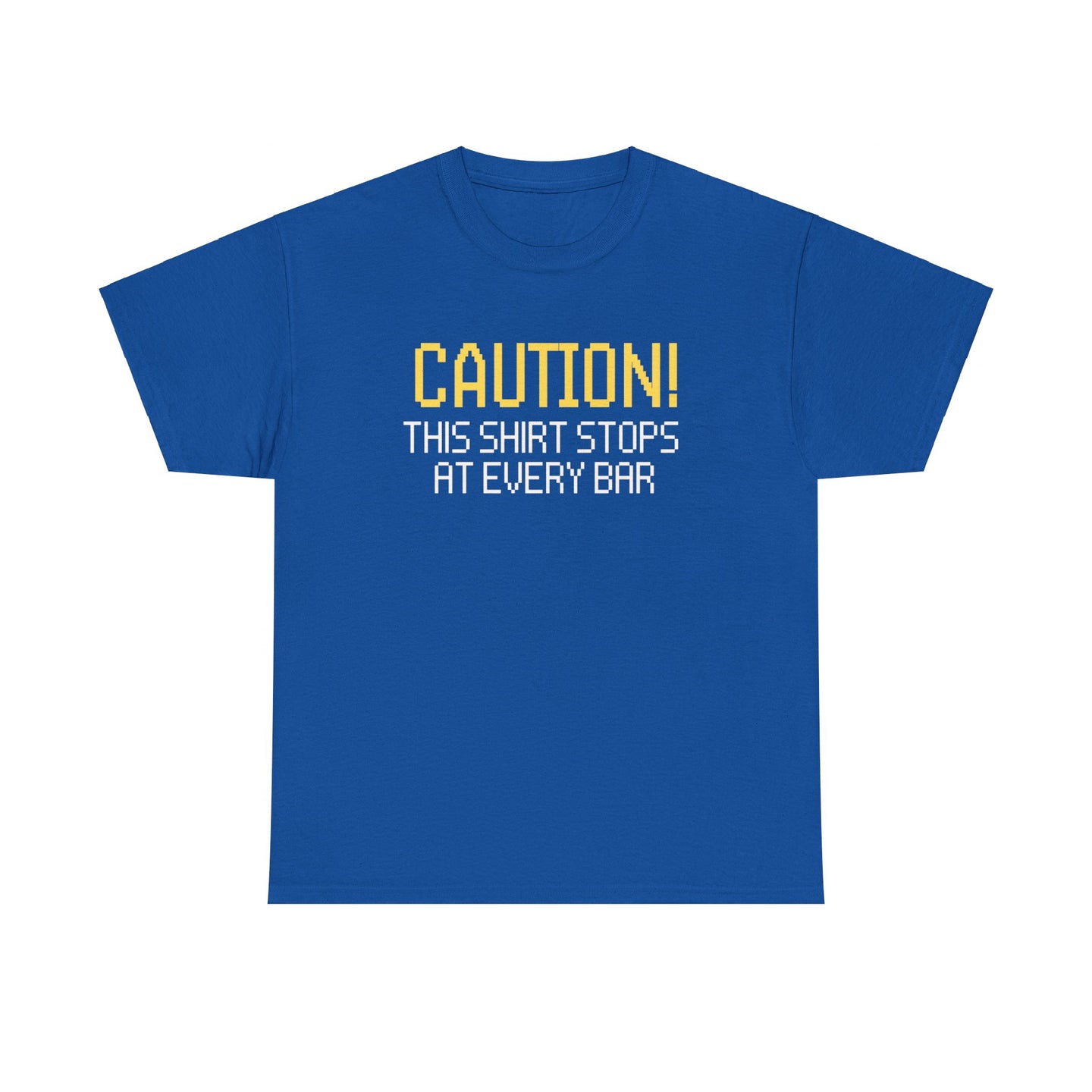CAUTION! THIS SHIRT STOPS AT EVERY BAR